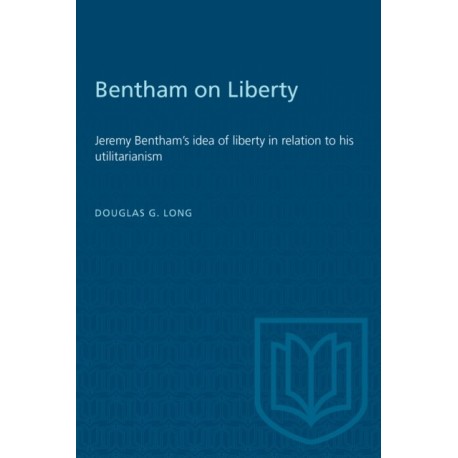 Bentham on Liberty: Jeremy Bentham's Idea of Liberty in Relation to His Utilitarianism