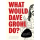 What Would Dave Grohl Do?: Uplifting advice from the nicest guy in rock & roll