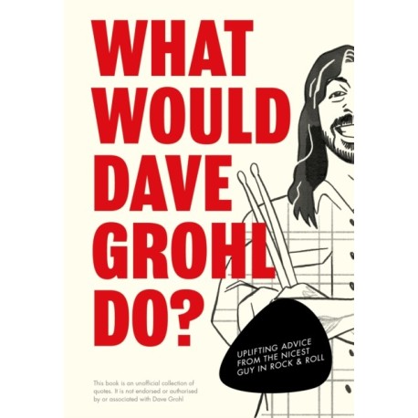 What Would Dave Grohl Do?: Uplifting advice from the nicest guy in rock & roll