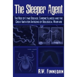 The Sleeper Agent: The Rise of Lyme Disease, Chronic Illness, and the Great Imitator Antigens of Biological Warfare