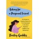 Asking for a Pregnant Friend: 101 Answers to Questions Women Are Too Ashamed Or Scared to Ask about Pregnancy, Childbirth, and Early Motherhood
