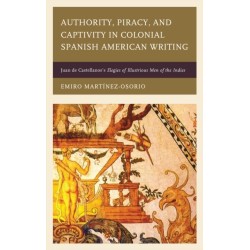 Authority, Piracy, and Captivity in Colonial Spanish American Writing: Juan de Castellanos's Elegies of Illustrious Men of the Indies