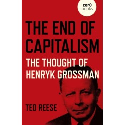 End of Capitalism, The: The Thought of Henryk Grossman