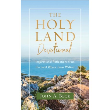 The Holy Land Devotional – Inspirational Reflections from the Land Where Jesus Walked: Inspirational Reflections from the Land Where Jesus Walked