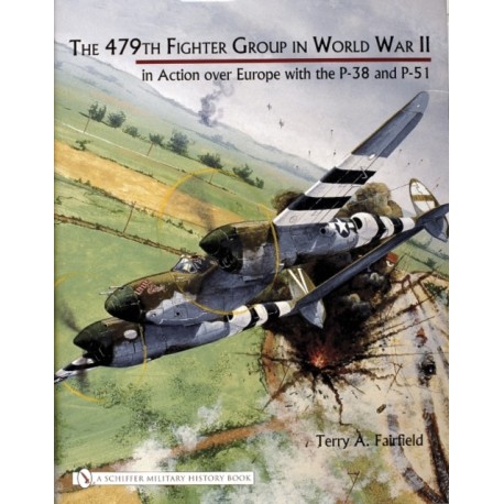 The 479th Fighter Group in World War II:: in Action over Europe with the P-38 and P-51