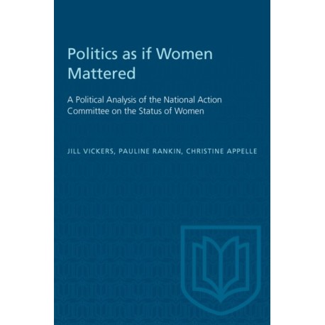 Politics As If Women Mattered: A Political Analysis of the National Action Committee on the Status of Women