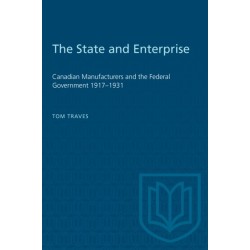 The State and Enterprise: Canadian Manufacturers and the Federal Government 1917-1931