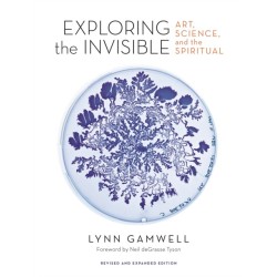 Exploring the Invisible: Art, Science, and the Spiritual – Revised and Expanded Edition