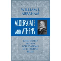 Aldersgate and Athens: John Wesley and the Foundations of Christian Belief