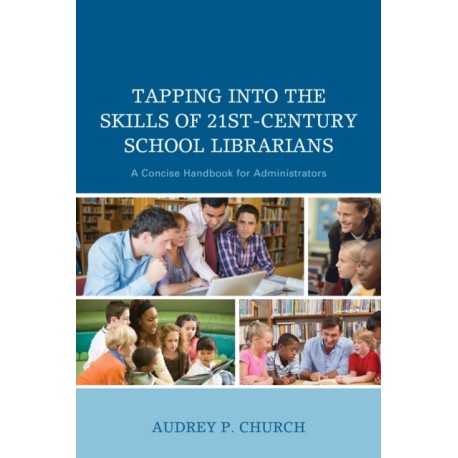 Tapping into the Skills of 21st-Century School Librarians: A Concise Handbook for Administrators