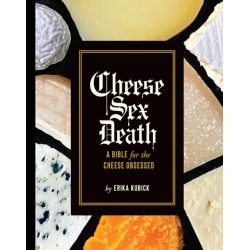 Cheese Sex Death: A Bible for the Cheese Obsessed