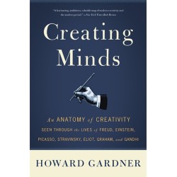 Creating Minds: An Anatomy of Creativity Seen Through the Lives of Freud, Einstein, Picasso, Stravinsky, Eliot, Graham, and Ghandi