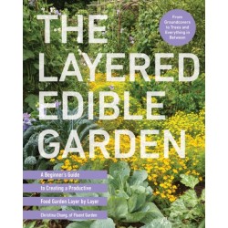 The Layered Edible Garden: A Beginner's Guide to Creating a Productive Food Garden Layer by Layer – From Ground Covers to Trees and Everything in Between
