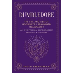Dumbledore: The Life and Lies of Hogwarts's Renowned Headmaster: An Unofficial Exploration