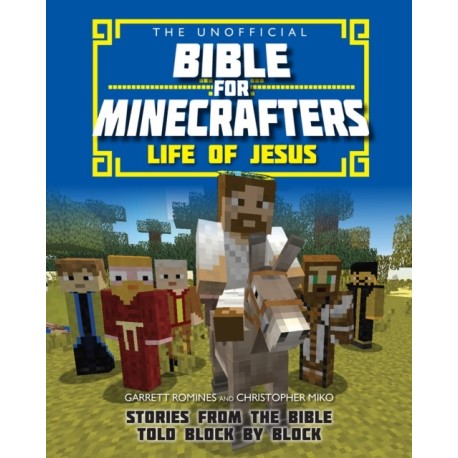 The Unofficial Bible for Minecrafters: Life of Jesus: Stories from the Bible told block by block