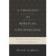 A Theology of Biblical Counseling: The Doctrinal Foundations of Counseling Ministry