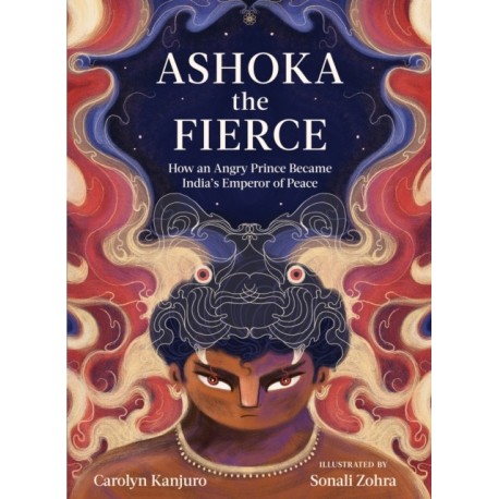 Ashoka the Fierce: How an Angry Prince Became India’s Emperor of Peace
