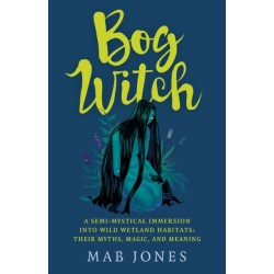 Bog Witch: A semi-mystical immersion into wild wetland habitats: their myths, magic, and meaning