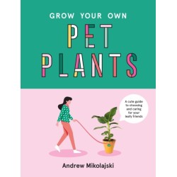 Grow Your Own Pet Plants: A cute guide to choosing and caring for your leafy friends