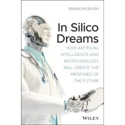 In Silico Dreams: How Artificial Intelligence and Biotechnology Will Create the Medicines of the Future