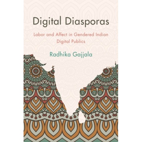 Digital Diasporas: Labor and Affect in Gendered Indian Digital Publics