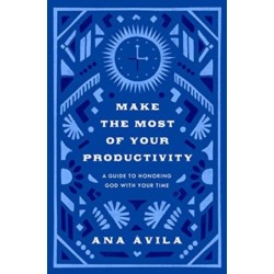 Make the Most of Your Productivity: A Guide to Honoring God with Your Time