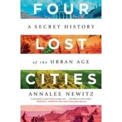 Four Lost Cities: A Secret History of the Urban Age