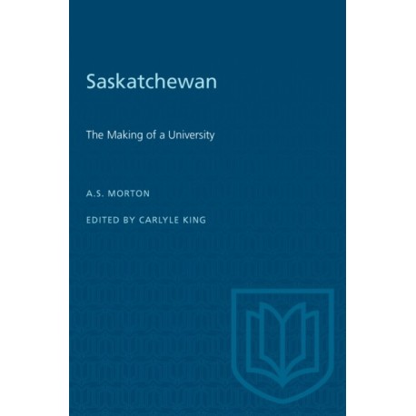 Saskatchewan: The Making of a University