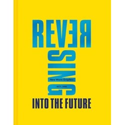 Reversing Into The Future: New Wave Graphics 1977–1990: New Wave Graphics 1977 - 1990