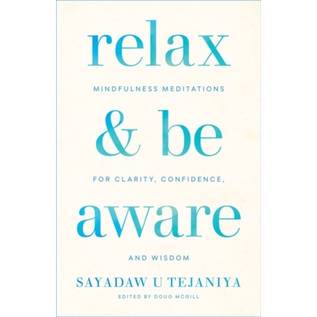 Relax and Be Aware: Mindfulness Meditations for Clarity, Confidence, and Wisdom