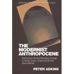 The Modernist Anthropocene: Nonhuman Life and Planetary Change in James Joyce, Virginia Woolf and Djuna Barnes