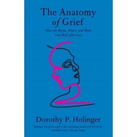 The Anatomy of Grief: How the Brain, Heart, and Body Can Heal after Loss