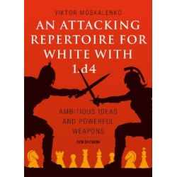 An Attacking Repertoire for White with 1.d4: Ambitious Ideas and Powerful Weapons