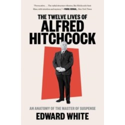 The Twelve Lives of Alfred Hitchcock: An Anatomy of the Master of Suspense