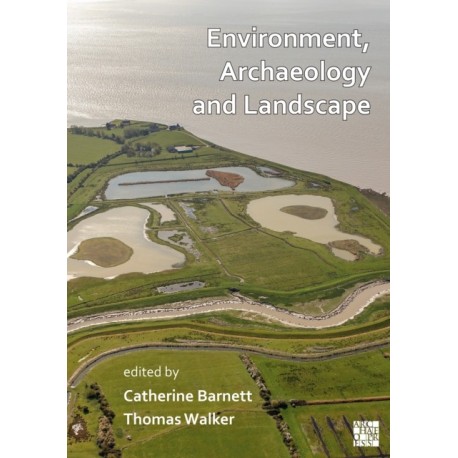 Environment, Archaeology and Landscape: Papers in honour of Professor Martin Bell