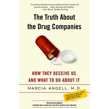 The Truth About the Drug Companies: How They Deceive Us and What to Do About It