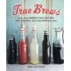 True Brews: How to Craft Fermented Cider, Beer, Wine, Sake, Soda, Mead, Kefir, and Kombucha at Home