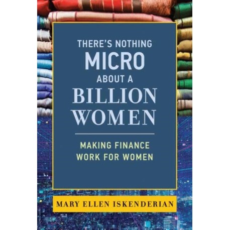 There's Nothing Micro about a Billion Women: Making Finance Work for Women