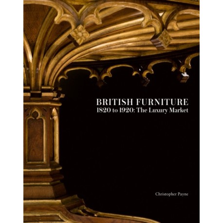 British Furniture: 1820 to 1920: The Luxury Market