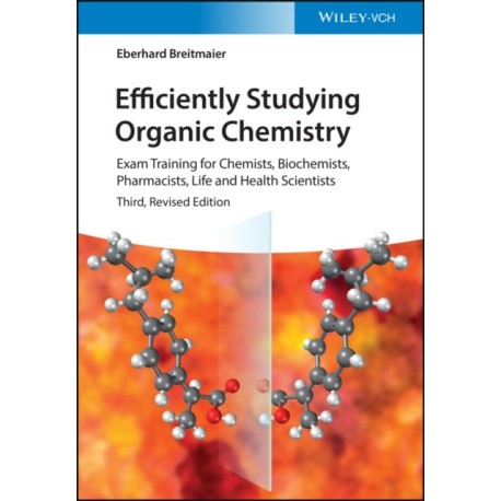 Efficiently Studying Organic Chemistry: Exam Training for Chemists, Biochemists, Pharmacists, Life and Health Scientists