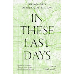 In These Last Days: The Dynamics of Biblical Revelation: Biblical and Systematic Theology in the service of understanding Scripture