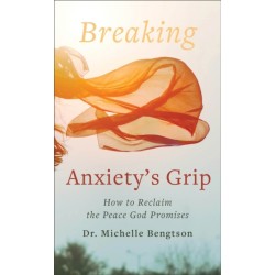 Breaking Anxiety`s Grip – How to Reclaim the Peace God Promises: How to Reclaim the Peace God Promises