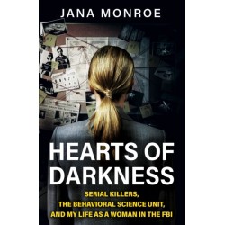 Hearts of Darkness: Serial Killers, the Behavioral Science Unit, and My Life as a Woman in the FBI