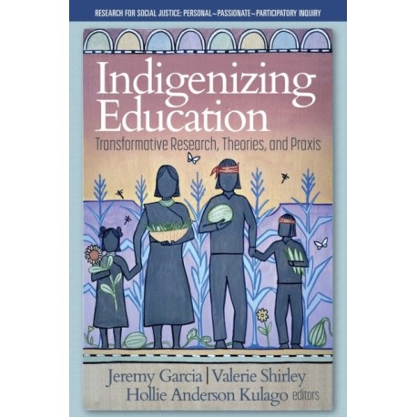 Indigenizing Education: Transformative Research, Theories, and Praxis
