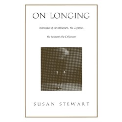 On Longing: Narratives of the Miniature, the Gigantic, the Souvenir, the Collection