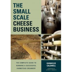 The Small-Scale Cheese Business: The Complete Guide to Running a Successful Farmstead Creamery