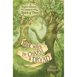 Nine Ways to Charm a Dryad: A Magical Adventure to Connect with the Spirit of Trees