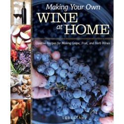 Making Your Own Wine at Home: Creative Recipes for Making Grape, Fruit, and Herb Wines