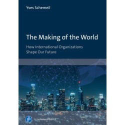 The Making of the World: How International Organizations Shape Our Future
