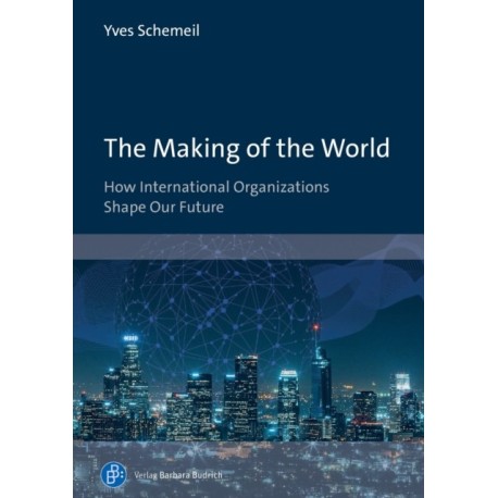 The Making of the World: How International Organizations Shape Our Future